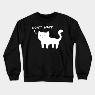 Don't Wait Crewneck Sweatshirt